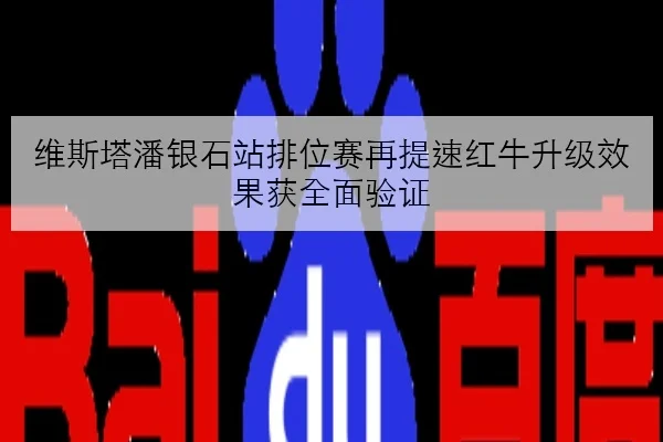 维斯塔潘银石站排位赛再提速红牛升级效果获全面验证