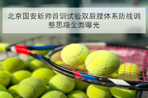 北京国安新帅首训试验双后腰体系防线调整思路全面曝光